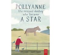 Pollyanne - the Rescued Donkey Who Became a Star : A Heartwarming Tale for 5 to 7-year-olds about a Donkey Who Found Her Place in the World