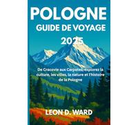 POLOGNE GUIDE DE VOYAGE 2025: De Cracovie aux Carpates, explorez la culture, les villes, la nature et l'histoire de la Pologne