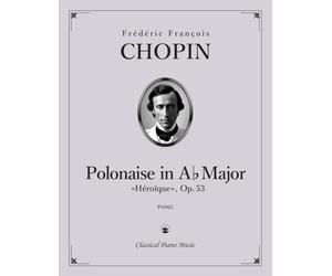 Polonaise in A-flat Major “Héroïque”, Op. 53 - Frédéric François CHOPIN - Classical Piano Music: Dramatic elegance framed by bold harmonic color • ... valued by educators and players • Grade 8-10