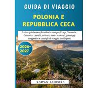 Polonia E Repubblica Ceca Guida Di Viaggio 2026-2027: La tua guida completa due in uno per Praga, Varsavia, Cracovia, castelli, cultura, tesori ... suggestivi e consigli di viaggio intelligenti