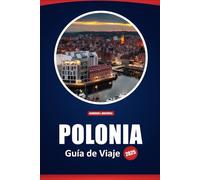 Polonia Guía De Viaje 2025: Información local, cultura, historia y consejos prácticos para explorar Cracovia, Varsovia, Gdansk y más