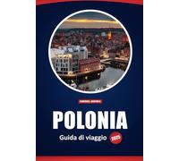 Polonia Guida Di Viaggio 2025: Approfondimenti locali, cultura, storia e consigli pratici per esplorare Cracovia, Varsavia, Danzica e altro ancora