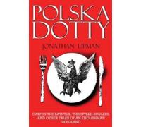 Polska Dotty : Carp in the Bathtub, Throttled Buglers, and Other Tales of an Englishman in Poland