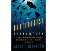 Poltergeist Phenomenon : An in-depth Investigation into Floating beds, Smashing Glass, and Other Unexplained Disturbances