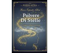 POLVERE DI STELLE: Il Viaggio della Coscienza: 4 (Poesis Astra)