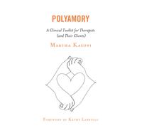 Polyamory : A Clinical Toolkit for Therapists (and Their Clients)