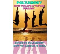 Polyamory: how to live it to the fullest: Guide to Polyamory: How to Handle It Well