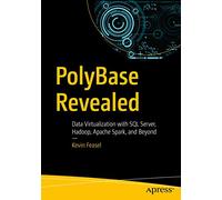 PolyBase Revealed: Data Virtualization with SQL Server, Hadoop, Apache Spark, and Beyond