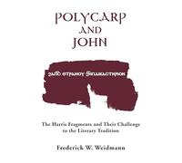 Polycarp and John: The Harris Fragments and Their Challenge to the Literary Traditions: 12 (Christianity and Judaism in Antiquity)