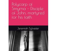 Polycarp of Smyrna - Disciple of John, martyred for his faith (The Christian Tales: 21 Centuries of God's Generals)