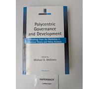 Polycentric Governance and Development: Readings from the Workshop in Political Theory and Policy Analysis (Institutional Analysis)