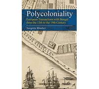 Polycoloniality: European Transactions with Bengal from the 13th to the 19th Century