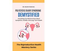 Polycystic Ovary Syndrome (PCOS) Demystified: Everything You Need to Know About Symptoms, Fertility, and Long-Term Health (The Reproductive Health Mastery Series)