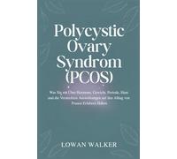Polycystic Ovary Syndrome (PCOS): Was Sie nie über Hormone, Gewicht, Periode, Haut und die versteckten Auswirkungen auf den Alltag von Frauen erfahren haben