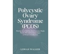 Polycystic Ovary Syndrome (PCOS): What They Never Told You About Hormones, Weight, Periods, Skin, and the Hidden Impact on Women’s Everyday Lives