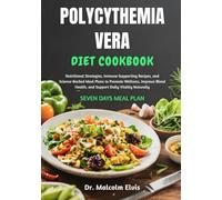 POLYCYTHEMIA VERA DIET COOKBOOK: Nutritional Strategies, Immune-Supporting Recipes, and Science-Backed Meal Plans to Promote Wellness, Improve Blood Health, and Support Daily Vitality Naturally