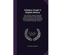 Polydore Vergil' S English History: From An Early Translat. Preserved Among The Mss. Of The Old Royal Library In The British Mus. Containing The First Eight Books, The Period Prior To The Norman Conquest, Volume 1