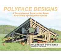 Polyface Designs : A Comprehensive Construction Guide for Scalable Farming Infrastructure