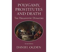 Polygamy, Prostitutes and Death: The Hellenistic Dynasties (The Hellenistic World)