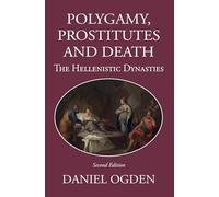 Polygamy, Prostitutes and Death: The Hellenistic Dynasties (The Hellenistic World)