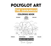 POLYGLOT ART: THE SAVANNAH DELUXE EDITION: A Children's Coloring Book to Learn 7 Languages: Spanish, English, Chinese, French, Portuguese, German, and Italian.