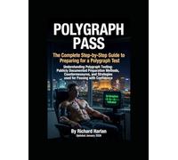 Polygraph Pass: Understanding Polygraph Testing: Publicly Documented Preparation Methods, Countermeasures, and Scientific Limitations - An Educational Guide