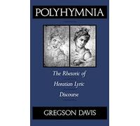 Polyhymnia: The Rhetoric of Horation Lyric Discourse