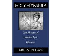 Polyhymnia : The Rhetoric of Horation Lyric Discourse