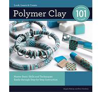 Polymer Clay 101: Master Basic Skills and Techniques Easily through Step-by-Step Instruction