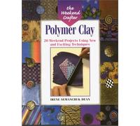 Polymer Clay: 20 Weekend Projects Using New and Exciting Techniques (Weekend Crafter)