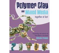Polymer Clay and Mixed Media - Together at Last: Incorporating Craft Materials and Found Objects in Clay Figures