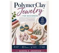 Polymer Clay Jewelry for Beginners: Learn Polymer Clay Jewelry Making from Scratch with Tools, Techniques, Color Mixing, Finishing Methods & 15 Stylish Projects Including Earring, Necklace..,Bracelet