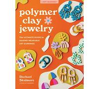 Polymer Clay Jewelry: The ultimate guide to making wearable art earrings (Art Makers)