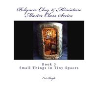 Polymer Clay & Miniature Master Class Series: Small Things in Tiny Spaces: Volume 3 (The Craft Shelf)