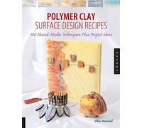 Polymer Clay Surface Design Recipes: 100 Mixed-Media Techniques Plus Project Ideas