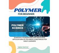 Polymer For Beginner: Scientific Foundations and Industrial Applications of Polymeric Substances for Early Learners