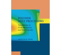Polymer Melt Processing: Foundations In Fluid Mechanics And Heat Transfer (Cambridge Series in Chemical Engineering)