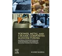 Polymer, Metal, and Ceramic Composites Manufacturing: Material Fundamentals and Conventional and Additive Manufacturing Techniques