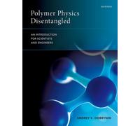 Polymer Physics Disentangled : An Introduction for Scientists and Engineers
