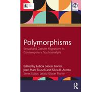 Polymorphisms : Sexual and Gender Migrations in Contemporary Psychoanalysis