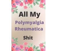 Polymyalgia Rheumatica: All My Polymyalgia Rheumatica Shit: Track your mood, sleep, and pain levels