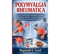 Polymyalgia Rheumatica: An In-Depth Guide to Identifying Symptoms, Diagnosing Conditions, Exploring Treatment Options, and Managing Chronic Pain