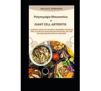 Polymyalgia Rheumatica And Giant Cell Arteritis: A Survival Guide For The Newly Diagnosed To Reverse PMR, GCA And Inflammation With Nutrition, Diet And Delicious Recipes For Easy Recovery