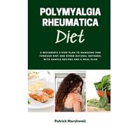 Polymyalgia Rheumatica Diet: A Beginner's 3-Step Plan to Managing PMR Through Diet and Other Natural Methods, With Sample Recipes and a Meal Plan