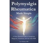Polymyalgia Rheumatica Made Simple: A Clear, Practical Guide to Symptoms, Diagnosis, Treatment, and Life with PMR (Rheumatology Made Simple: The Patient Guide Series)