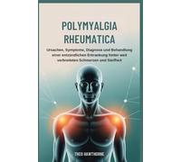 Polymyalgia Rheumatica: Ursachen, Symptome, Diagnose und Behandlung einer entzündlichen Erkrankung hinter weit verbreiteten Schmerzen und Steifheit