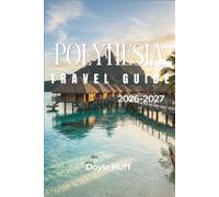 Polynesia Travel Guide 2026-2027: Overwater Bungalows, Volcanic Peaks, and Island-Hopping Across Tahiti, Bora Bora, and the South Pacific