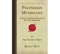 Polynesian Mythology: Ancient Traditional History of the New Zealanders (Forgotten Books) by Sir George J. Grey (2008-02-16)