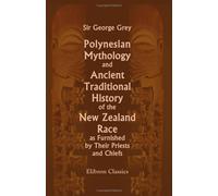 Polynesian Mythology and Ancient Traditional History of the New Zealand Race, as Furnished by Their Priests and Chiefs
