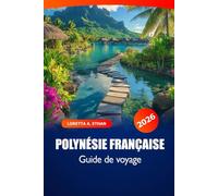 Polynésie française Guide de voyage 2026: Explorez les plages, les attractions, la culture et les joyaux cachés de Tahiti, Bora Bora et Moorea pour une aventure insulaire